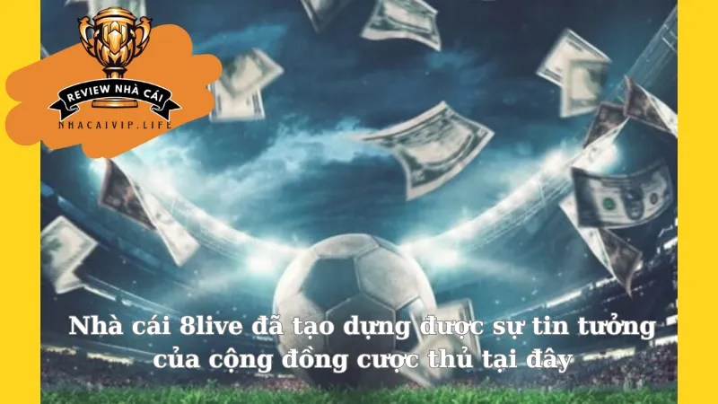 Nhà cái 8live đã tạo dựng được sự tin tưởng của cộng đồng cược thủ tại đây