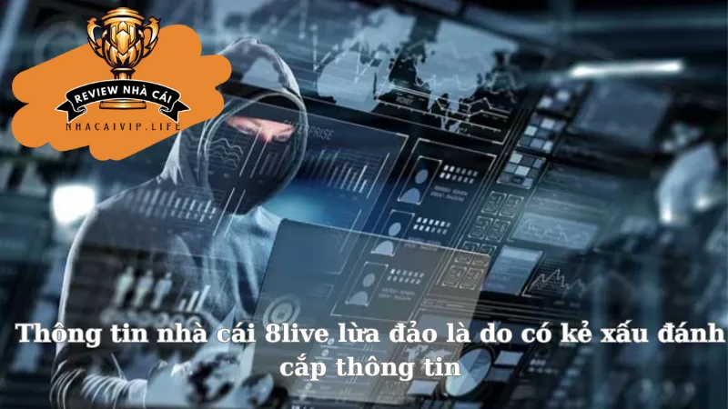 Thông tin nhà cái 8live lừa đảo là do có kẻ xấu đánh cắp thông tin